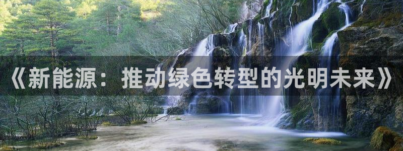 门徒娱乐官方平台：《新能源：推动绿色转型